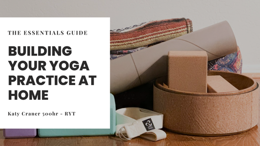 Building Your Yoga Practice At Home: The Essentials Guide