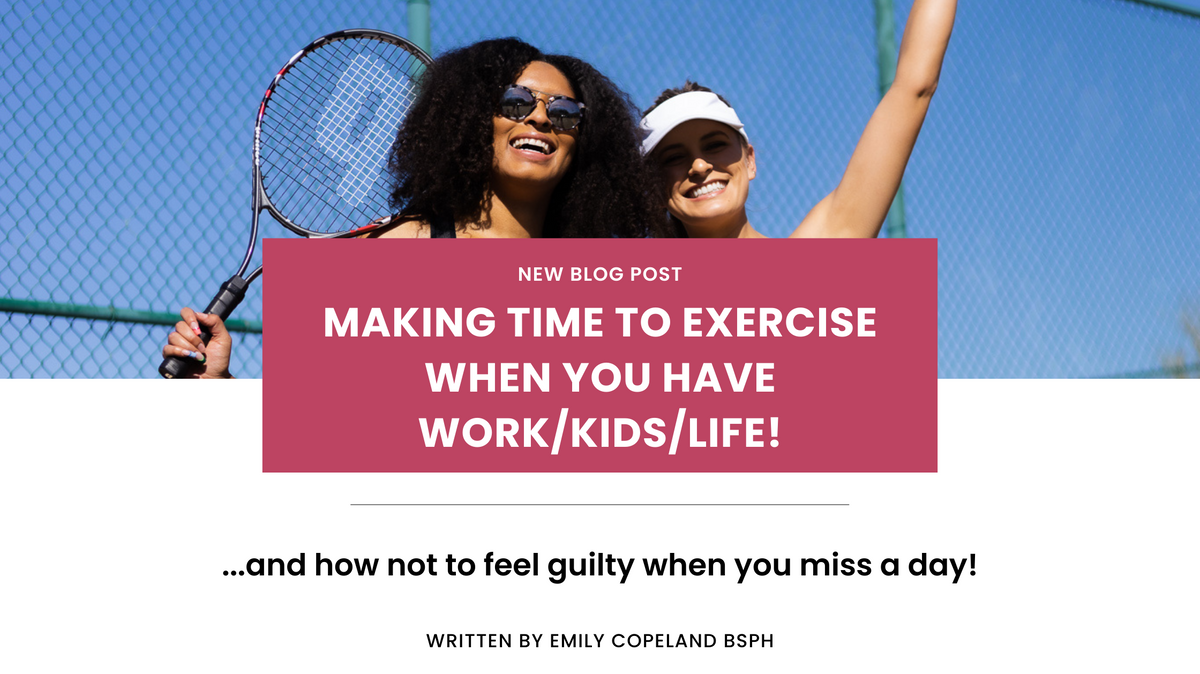 Making Time to Exercise When You Have Work/Kids/Life: And how not to feel guilty when you miss a day!