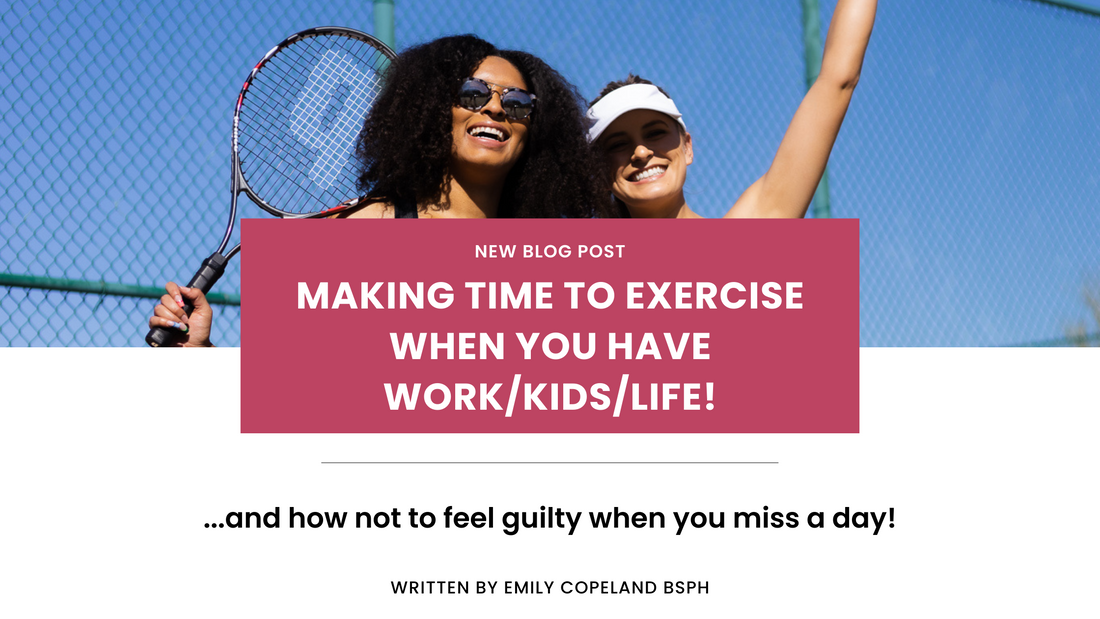Making Time to Exercise When You Have Work/Kids/Life: And how not to feel guilty when you miss a day!